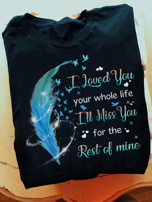 Blue Feather I Loved You Your Whole Life - Memorial T-Shirt & Hoodie