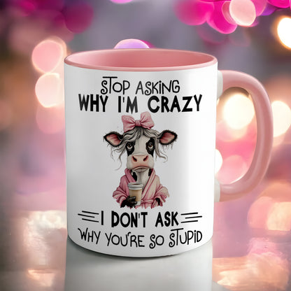 Stop Asking Why I'm Crazy - Cow Accent Mug