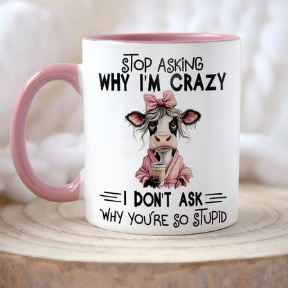 Stop Asking Why I'm Crazy - Cow Accent Mug