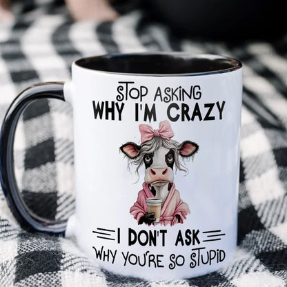 Stop Asking Why I'm Crazy - Cow Accent Mug