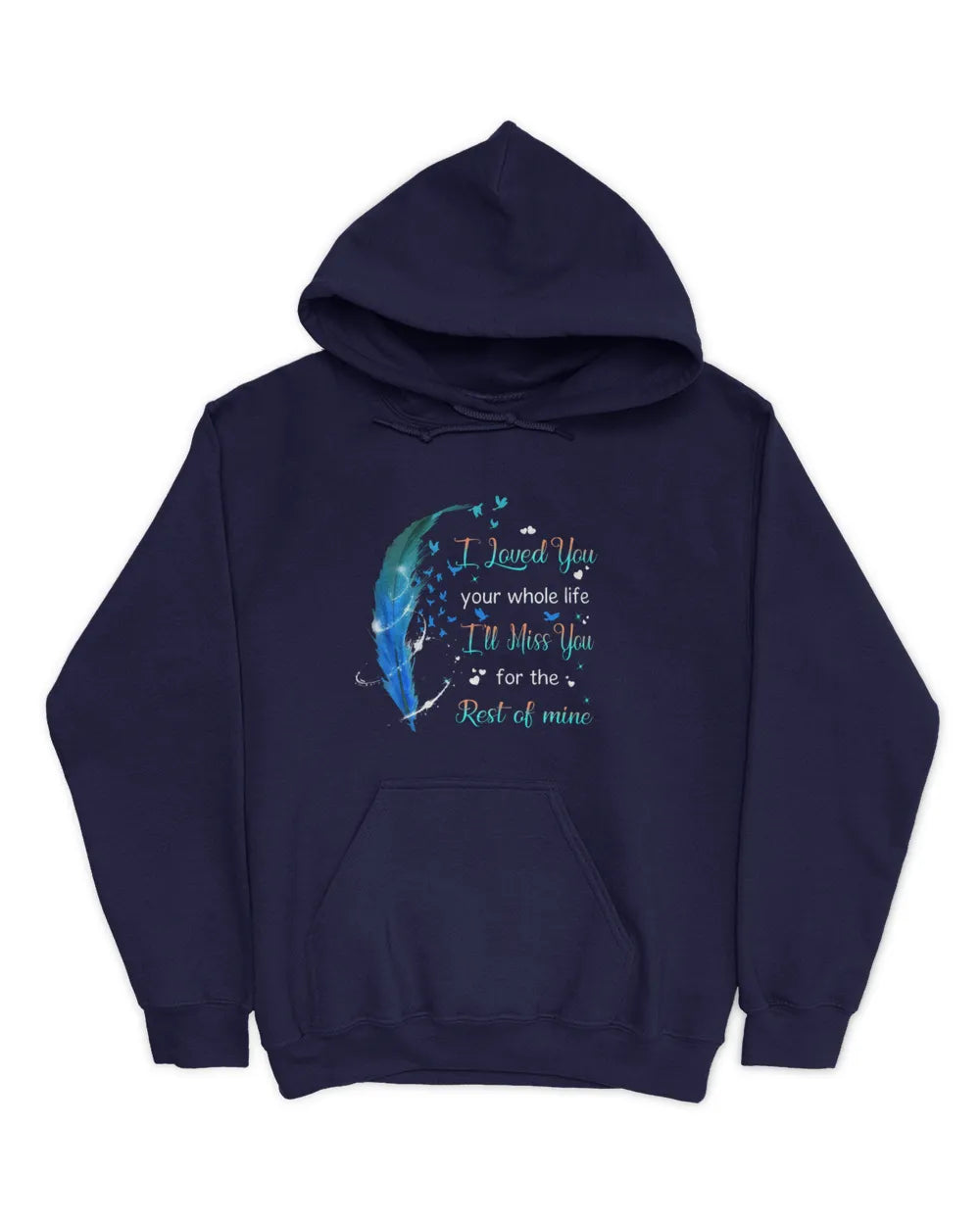 Blue Feather I Loved You Your Whole Life - Memorial T-Shirt & Hoodie