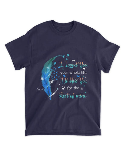 Blue Feather I Loved You Your Whole Life - Memorial T-Shirt & Hoodie